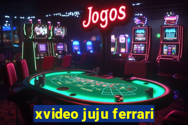 xvideo juju ferrari